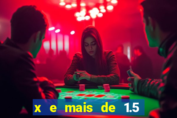 x e mais de 1.5 betano o que significa